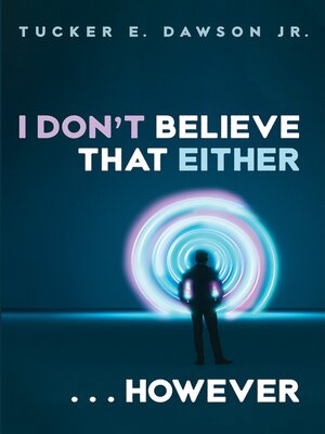 cover image of I Don't Believe That Either . . . However